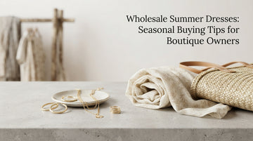wholesale summer dresses seasonal buying tips for boutique owners